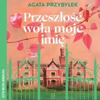 Przeszłość woła moje imię - Agata Przybyłek, Milena Burdalska