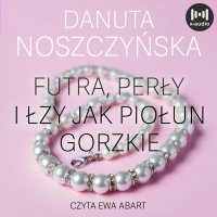 Futra, perły i łzy jak piołun gorzkie - Danuta Noszczyńska