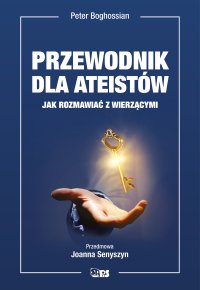 Przewodnik dla ateistów. Jak rozmawiać z wierzącymi - Peter Boghossian