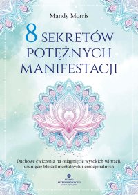 8 sekretów potężnych manifestacji - Emilia Kiszycka, Mandy Morris