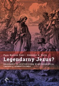 Legendarny Jezus? Argument za historyczną wiarygodnością tradycji synoptycznej - Paul Rhodes Eddy