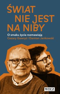 Świat nie jest na niby. O smaku życia rozmawiają Cezary Gawryś i Damian Jankowski - Cezary Gawryś, Damian Jankowski