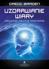 Uzdrawianie wiary - Gregg Braden