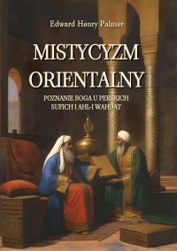 Mistycyzm orientalny. Poznanie Boga u perskich sufich i Ahl-i Wahdat - 