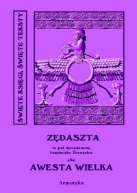 Awesta Wielka. Miano Słowiańskie w ręku jednej Familii od trzech tysięcy lat zostające czyli nie Zendawesta a Zędaszta to jest Życiodawcza książeczka Zoroastra - Nieznany 