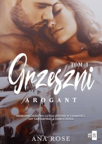 Grzeszni. Arogant. Tom 1 - Ana Rose 