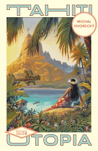 Tahiti. Utopia - Michal Hvorecký