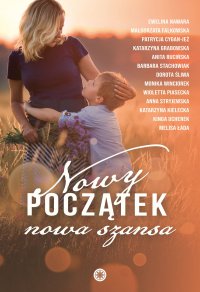 Nowy początek, nowa szansa - Katarzyna Grabowska, Małgorzata Falkowska, Anna Stryjewska, Katarzyna Kielecka, Ewelina Nawara, Wioletta Piasecka, Dorota Śliwa, Kinga Ucherek, Barbara Stachowiak, Melisa Łada, Patrycja Cygan-Jeż, Anita Rucińska, Monika Winciorek