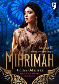 Tajemnice dworu sułtana: Mihrimah. Córka odaliski. Księga III - Demet Altinyeleklioglu