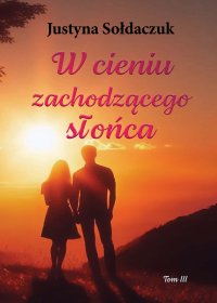 W cieniu zachodzącego słońca. Tom 3 - Justyna Sołdaczuk