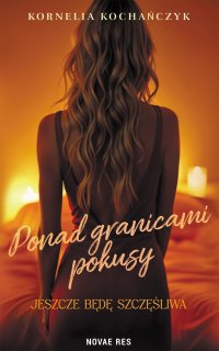 Ponad granicami pokusy. Jeszcze będę szczęśliwa - Kornelia Kochańczyk