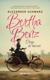 Bertha Benz. Droga do marzeń - Alexander Schwarz