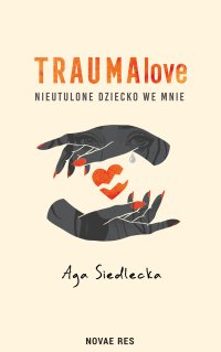 TraumaLove. Nieutulone dziecko we mnie - Aga Siedlecka