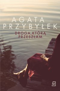 Droga, którą przeszłam - Agata Przybyłek