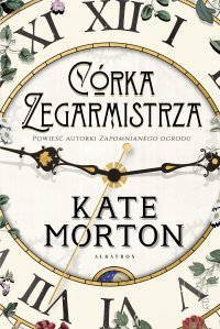 Córka zegarmistrza - Kate Morton, Kate Morton