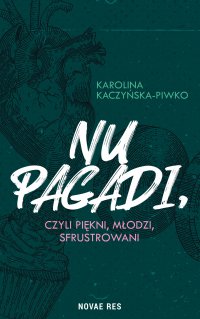 Nu pagadi, czyli młodzi, piękni, sfrustrowani - Karolina Kaczyńska-Piwko