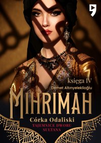 Tajemnice dworu sułtana: Mihrimah. Córka odaliski. Księga IV - Demet Altınyeleklioglu