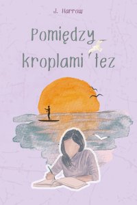 Pomiędzy kroplami łez - J. Harrow