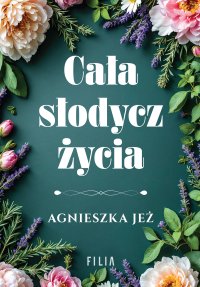 Cała słodycz życia - Agnieszka Jeż