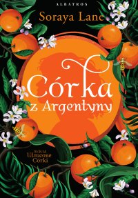 Córka z Argentyny - Soraya Lane, Anna Esden-Tempska