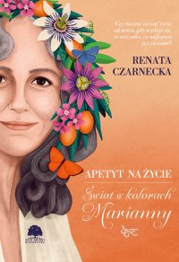 Apetyt na życie. Świat w kolorach Marianny - Renata Czarnecka