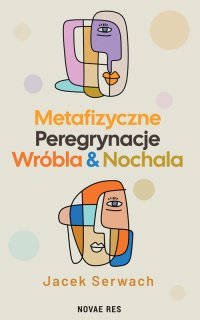 Metafizyczne Peregrynacje Wróbla & Nochala - Jacek Serwach