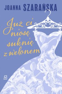 Już ci niosę suknię z welonem - Joanna Szarańska