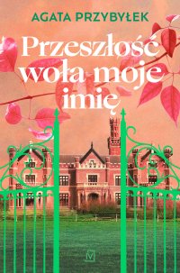 Przeszłość woła moje imię - Agata Przybyłek