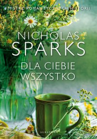 Dla ciebie wszystko - Nicholas Sparks, Nicholas Sparks, Nicholas Sparks, Nicholas Sparks