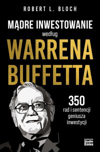Mądre inwestowanie według Warrena Buffetta. 350 rad i sentencji geniusza inwestycji - 