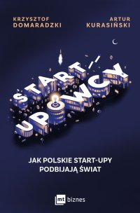 Startupowcy. Jak polskie start-upy podbijają świat - Krzysztof  Domaradzki, Artur Kurasiński