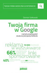 Twoja firma w Google, czyli jak przeprowadzić skuteczną kampanię AdWords - Damian Sałkowski