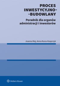 Proces inwestycyjno-budowlany. Poradnik dla organów administracji i inwestorów - 
