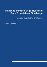 Skarga do Europejskiego Trybunału Praw Człowieka w Strasburgu - wybrane zagadnienia praktyczne - 