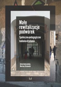 Małe rewitalizacje podwórek. Społeczno-pedagogiczne badania-działania - Anita Gulczyńska