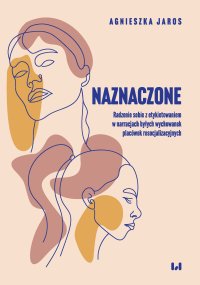 Naznaczone. Radzenie sobie z etykietowaniem w narracjach byłych wychowanek placówek resocjalizacyjnych - Agnieszka Jaros