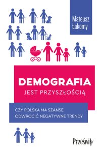 Demografia jest przyszłością. Czy Polska ma szansę odwrócić negatywne trendy? - 