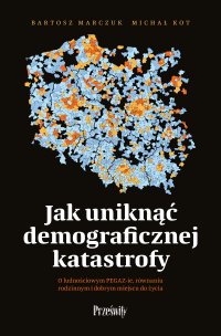 Jak uniknąć demograficznej katastrofy - Bartosz Marczuk, Michał Kot