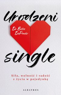 Urodzeni single. Siła, wolność i radość z życia w pojedynkę - Magdalena  Słysz, Bella DePaulo