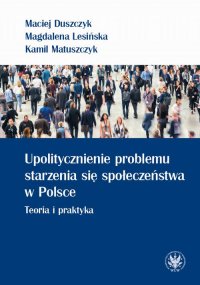 Upolitycznienie problemu starzenia się społeczeństwa w Polsce - Maciej Duszczyk