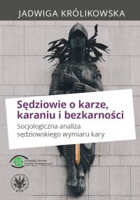 Sędziowie o karze, karaniu i bezkarności - Jadwiga Królikowska