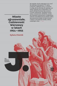 Miasto zgruzowstałe. Codzienność Warszawy w latach 1954-1955 - Sylwia Chutnik