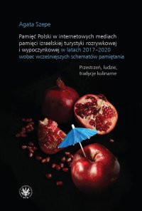 Pamięć Polski w internetowych mediach pamięci izraelskiej turystyki rozrywkowej i wypoczynkowej w latach 2017-2020 wobec wcześniejszych schematów pamiętania - Agata Szebe
