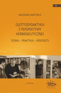 Glottodydaktyka z perspektywy hermeneutycznej. Teoria – praktyka – konteksty - Waldemar Martyniuk