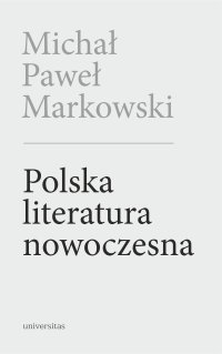 Polska literatura nowoczesna. Leśmian, Schulz, Witkacy - Michał Paweł Markowski
