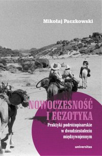 Nowoczesność i egzotyka. Praktyki podróżopisarskie w dwudziestoleciu międzywojennym - Mikołaj Paczkowski
