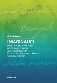 Imaginauci. Pismo wyobraźni w poezji Bolesława Leśmiana, Józefa Czechowicza, Krzysztofa Kamila Baczyńskiego, Tadeusza Nowaka - Anita Jarzyna, Anita Jarzyna