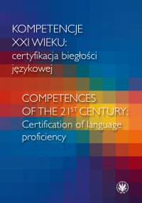 Kompetencje XXI wieku certyfikacja biegłości językowej/Competences of the 21st century: Certification of language proficiency - Andrzej Dąbrowski, Jolanta Sujecka-Zając, Radosław Kucharczyk, Agnieszka Leńko-Szymańska