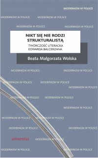 Nikt się nie rodzi strukturalistą. Twórczość literacka Edwarda Balcerzana - Beata Małgorzata Wolska