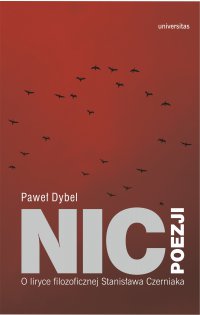 Nic poezji. O liryce filozoficznej Stanisława Czerniaka - Paweł Dybel